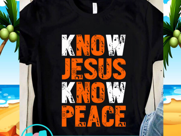 Know jesus know peace svg, jeusus svg, quote svg t shirt vector art