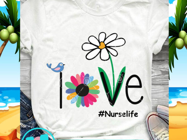 Love nurselife svg, nurse svg, mom svg, quote svg t shirt vector graphic