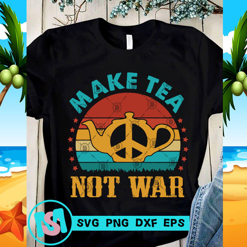 Download Make Tea Not War Svg Peace Svg Tea Svg Quote Svg Vintage Svg Buy T Shirt Designs