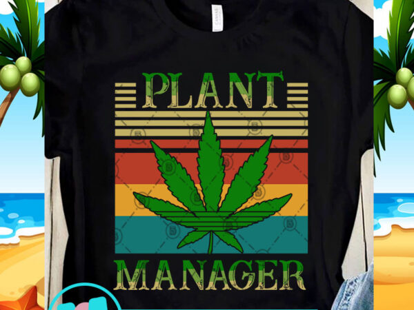 Plant manager svg, cannabis svg, 420 svg, funny svg, quote svg t shirt illustration