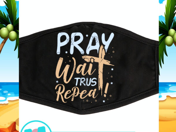 Pray wait trust repeat svg, jesus svg, covid 19 svg, coronavirus svg t shirt illustration