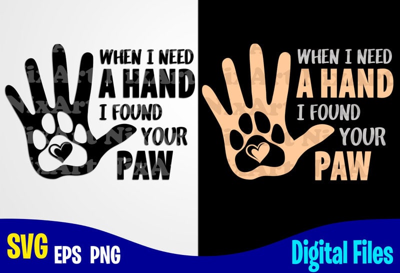 When i Need A Hand I Find Your Paw, Dog svg, Cat svg, Paw, Pet, Funny ...