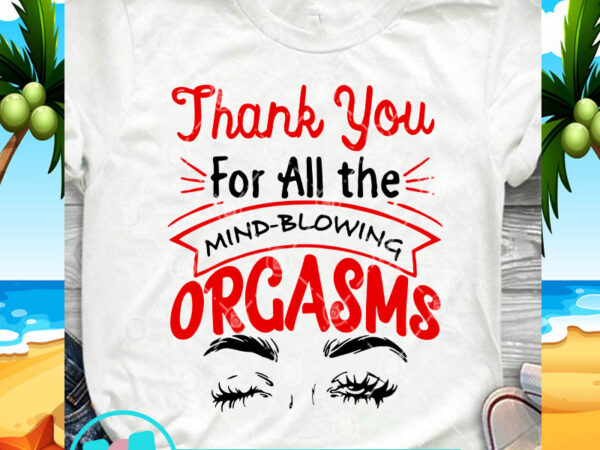 Thank you for all the mind-blowing orgasms eyes svg, funny svg, quote svg t shirt designs for sale