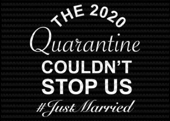 The 2020 Quarantine Couldn’t Stop Us Just Married svg, Elections 2020 Design, President 2020, funny quote svg, The 2020 Quarantine svg, png, dxf, eps, ai file