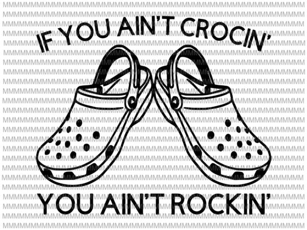 Download If You Ain T Crocin You Ain T Rockin Digital File Svg File Cricut File Country Svg Cricut Svg Croc Svg Croc Lover Svg Crocs Buy T Shirt Designs SVG, PNG, EPS, DXF File