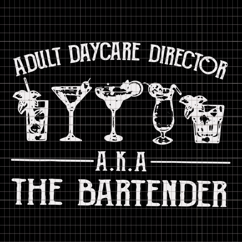 Adult Daycare Director AKA The Bartender, Adult Daycare Director AKA The Bartender svg, eps, dxf, png file