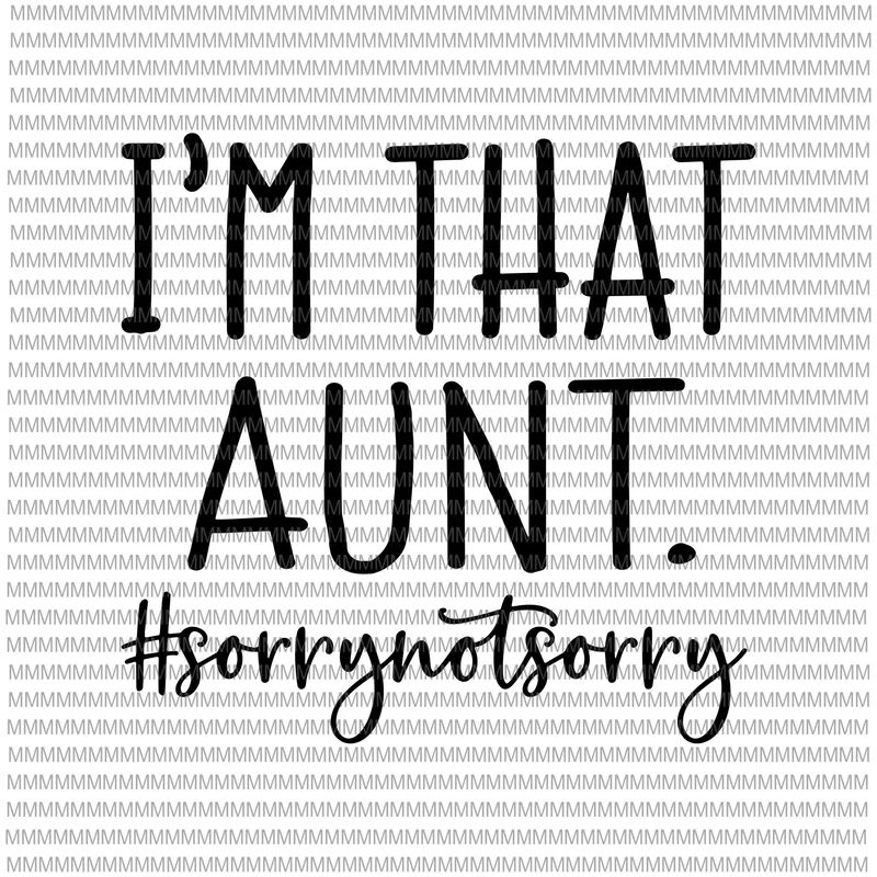 I'm that Aunt Sorry Not Sorry svg, Aunt Funny Svg, Funny ...