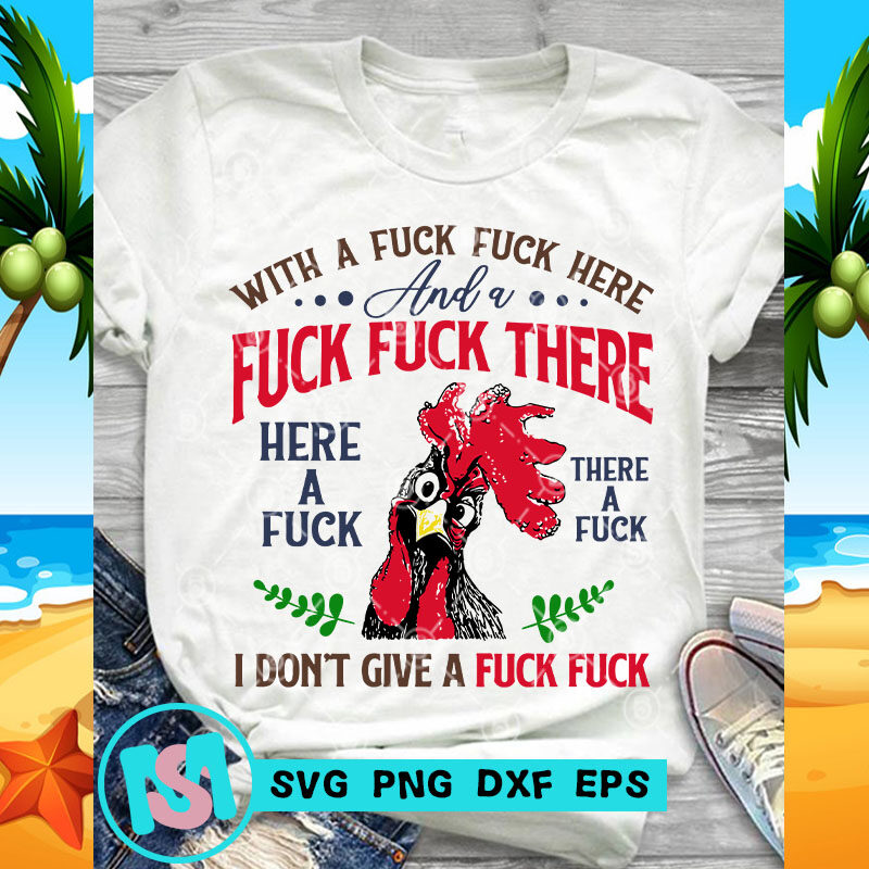 With A Fuck Fuck Here And A Fuck Fuck There Here A Fuck There A Fuck I Don't Give A Fuck Fuck SVG, Chicken SVG