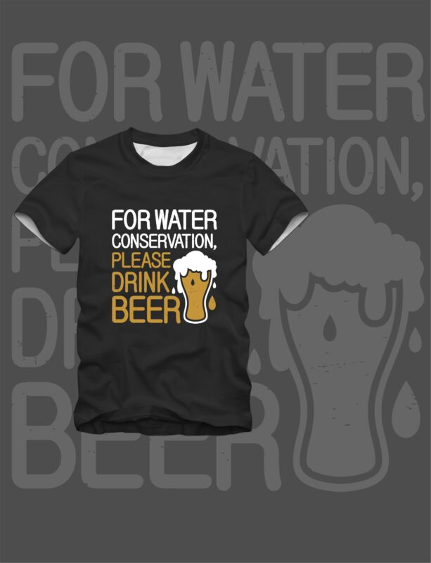 For Water Conservation, Please Drink Beer Glass Drunk T-Shirt Design