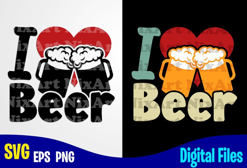 I Love Beer Beer Svg Drinker Funny Beer Design Svg Eps Png Files For Cutting Machines And