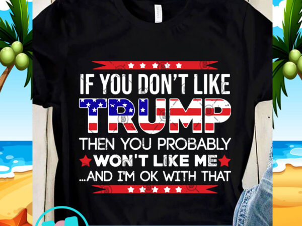 If you don’t like trump then you probably svg, trump svg, america svg t shirt design for sale