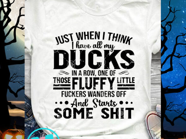 Just when i think i have all my ducks svg, funny svg, quote svg vector clipart