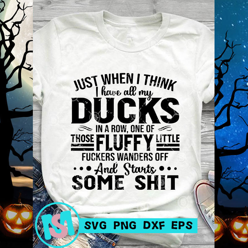 Just When I Think I Have All My Ducks SVG, Funny SVG, Quote SVG