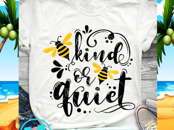 Kind or quiet svg, bee svg, quote svg, funny svg t shirt vector art