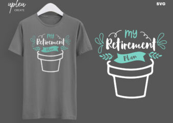 My Retirement Plan SVG, Love To Plant SVG, Love To Garden SVG, Funny Tshirt, Funny Gardening Shirt