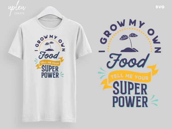 I grow my own food tell me your super power, love to plant svg, funny tshirt, love to garden svg