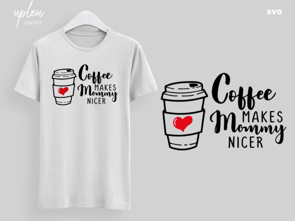 Download Coffe Makes Mommy Nicer Svg Imspirational Svg Mothers Day Gift Svg Clipart Digital File Buy T Shirt Designs