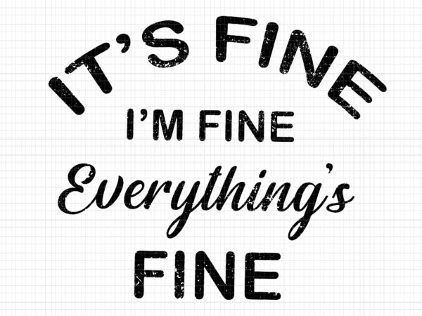 Download It S Fine I M Fine Everything S Fine Svg It S Fine I M Fine Everything S Fine It S Fine I M Fine Everything S Fine Buy T Shirt Designs