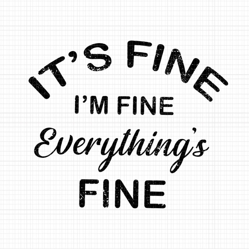 Download It S Fine I M Fine Everything S Fine Svg It S Fine I M Fine Everything S Fine It S Fine I M Fine Everything S Fine Buy T Shirt Designs