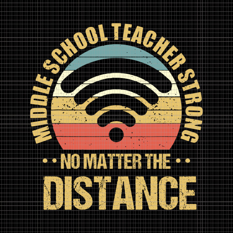 Middle School Teacher Strong No Matter The Distance, Middle School Teacher Strong No Matter The Distance svg, Middle School Teacher Strong No Matter The Distance vintage, eps, dxf, svg, png