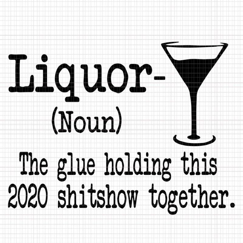 Liquor The Glues Holding This 2020 Shitshow Together, Liquor The Glues Holding This 2020 Shitshow Together svg, Liquor The Glues Holding This 2020 Shitshow Together png, Liquor svg, Liquor