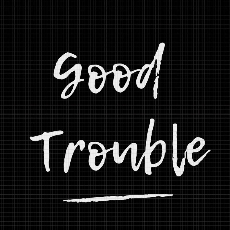 Good trouble svg, Good trouble, Get in trouble svg, Get in trouble, Get in good necessary trouble social justice svg, get in good necessary trouble