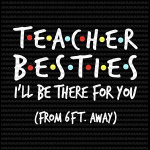 Download Teacher Besties, I will be there for you from 6ft away, funny quote svg, png, dxf, eps, ai files ...