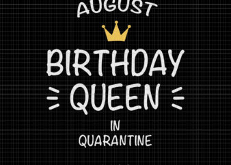 August birthday queen in quarantine 2020 svg, August birthday queen in quarantine 2020, August birthday svg, August birthday, August svg, birthday svg, png, eps, dxf file