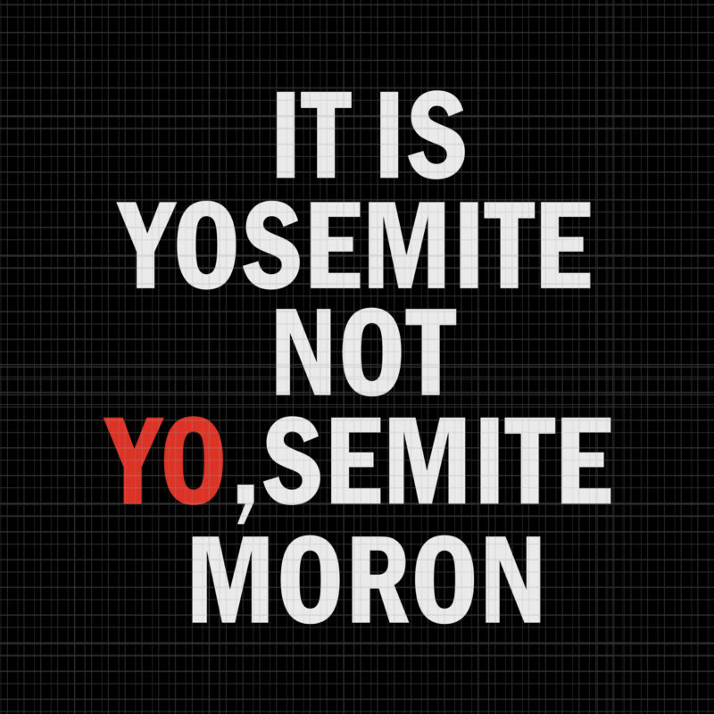 It is yosemite not yo semite moron svg, It is yosemite not yo semite moron, It is yosemite not yo semite moron png, It is yosemite not yo semite moron