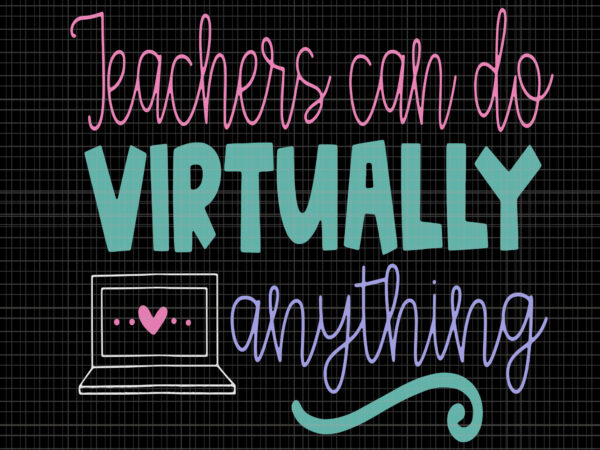 Teachers can do virtually anything svg, teachers can do virtually anything, teachers can do virtually anything png, teachers svg, teacher png, eps, dxf, ai file t shirt designs for sale