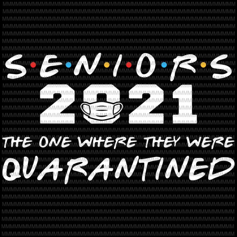 Senior 2021 Svg The One Where They Were Quarantined Svg Class Of 2021 Senior Svg Funny Quote Svg Png Dxf Eps Ai Files Buy T Shirt Designs