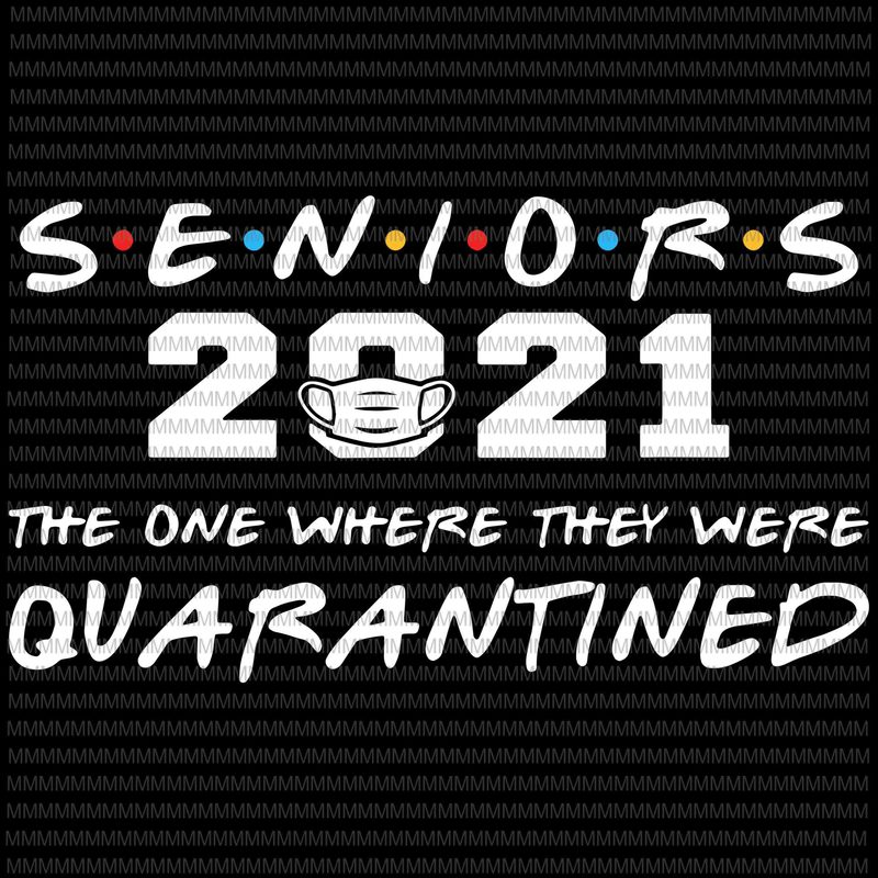 Senior 2021 svg, The one where they were quarantined svg, Class of 2021