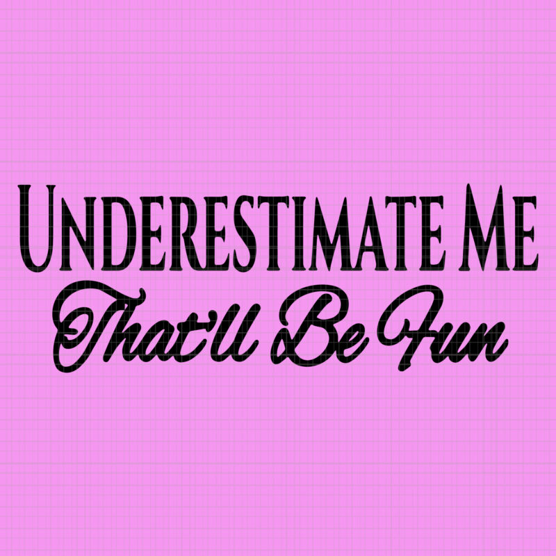 Underestimate me that’ll be fun, underestimate me that’ll be fun svg, underestimate me that’ll be fun png, underestimate me that’ll be fun