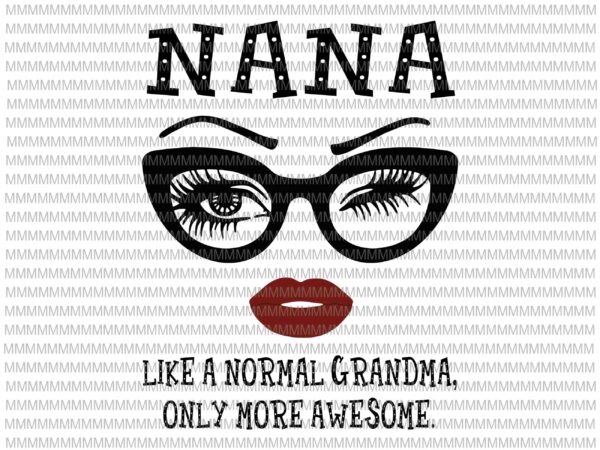 Download Nana Like A Normal Grandma Only More Awesome Svg Glasses Face Svg Funny Quote Svg Png Dxf Eps Ai Files Buy T Shirt Designs
