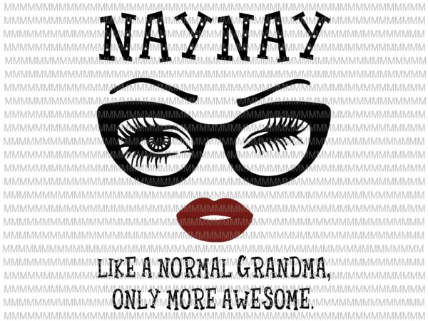 Naynay like a normal grandma, only more awesome svg, glasses face svg, funny quote svg, png, dxf, eps, ai files T shirt vector artwork