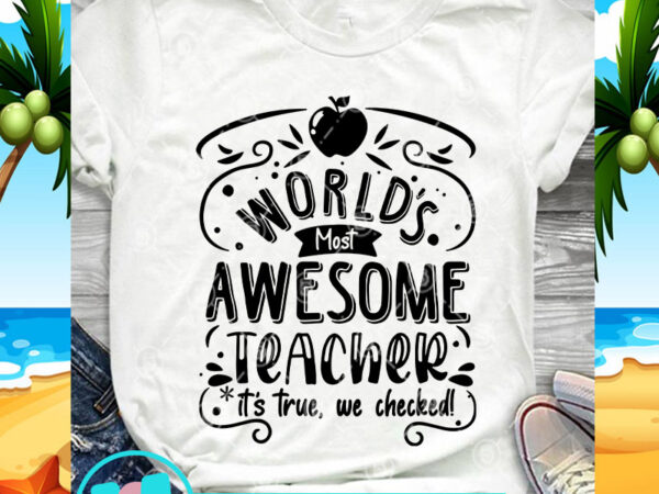 World’s most awesome teacher it’s true, we checked svg, teacher svg, quote svg t shirt design for sale