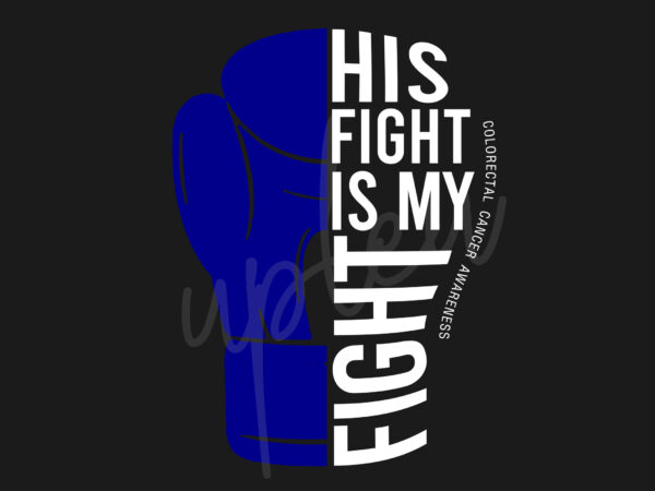 His fight is my fight for colorectal cancer svg, colorectal cancer awareness svg, dark blue ribbon svg, fight cancer svg, awareness tshirt svg, digital files