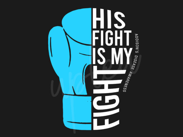 His fight is my fight for addison’s disease svg, addison’s disease awareness svg, light blue ribbon svg, fight cancer svg, awareness tshirt svg, digital files