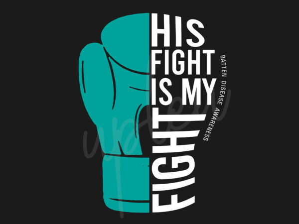 His fight is my fight for batten disease svg, batten disease awareness svg, teal green ribbon svg, fight cancer svg, awareness tshirt svg, digital files