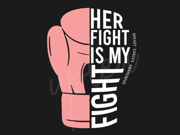 Her fight is my fight for breast cancer svg, breast cancer awareness svg, pink ribbon svg, fight cancer svg, awareness tshirt svg, digital files