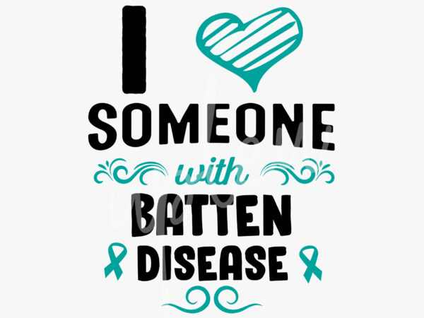 I love someone with batten disease svg, batten disease awareness svg, teal green ribbon svg, fight cancer svg, awareness tshirt svg, digital files