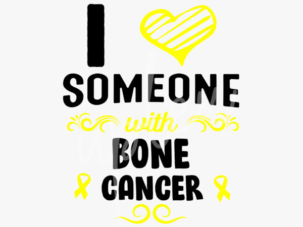 I love someone with bone cancer svg, bone cancer awareness svg, yellow ribbon svg,fight cancer svg, awareness tshirt svg, digital files