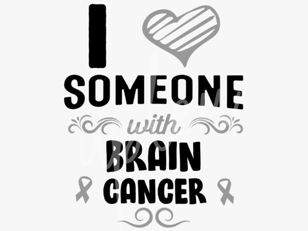 I love someone with brain cancer svg, brain cancer awareness svg, grey ribbon svg, fight cancer svg, awareness tshirt svg, digital files