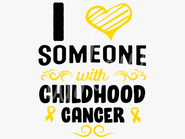 I love someone with childhood cancer awareness svg, childhood cancer awareness svg, gold ribbon svg, fight cancer svg, awareness tshirt svg, digital files