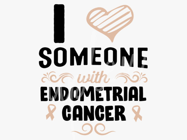 I love someone with endometrial cancer svg, endometrial cancer awareness svg, peach ribbon svg, fight cancer svg, awareness tshirt svg, digital files