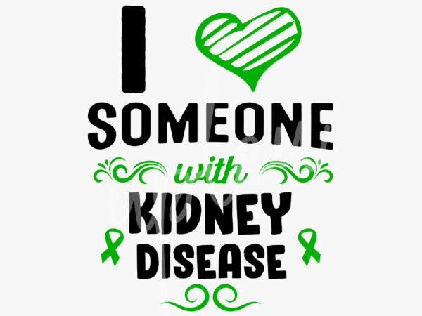 I love someone with kidney disease svg, kidney disease awareness svg, green ribbon svg, fight cancer svg, awareness tshirt svg, digital files