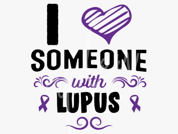 I love someone with lupus svg, lupus awareness svg, purple ribbon svg, fight cancer svg, awareness tshirt svg, digital files