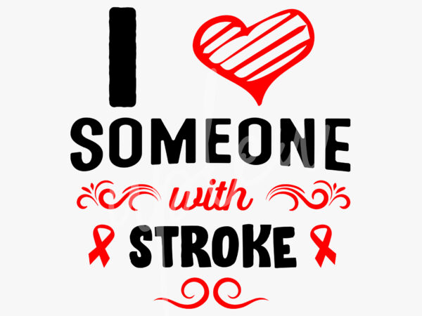 I love someone with stroke svg,stroke awareness svg, red ribbon svg, fight cancer svg, awareness tshirt svg, digital files