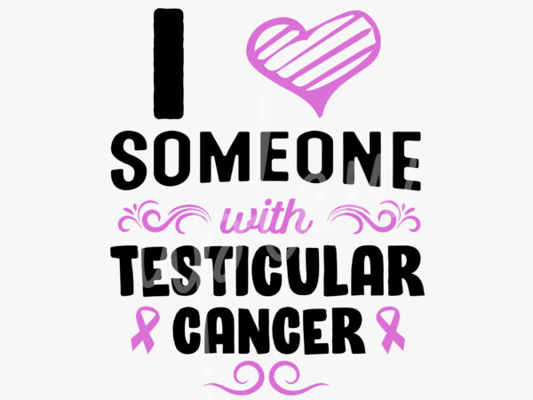 I love someone with testicular cancer svg, testicular cancer awareness svg, light purple ribbon svg, fight cancer svg, awareness tshirt svg, digital files