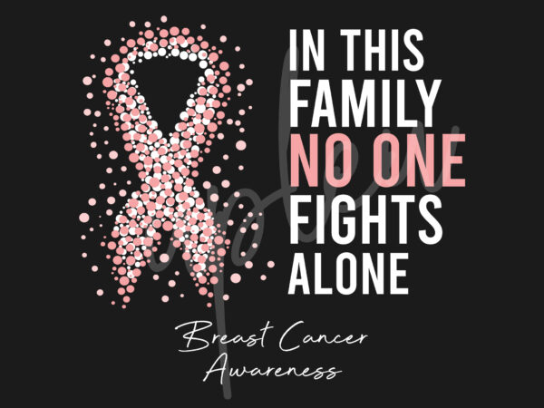 Breast cancer svg, in this family no one fights alone svg,breast cancer awareness svg, pink ribbon svg, fight cancer svg, awareness tshirt svg, digital files